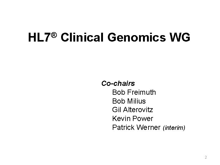 HL 7® Clinical Genomics WG Co-chairs Bob Freimuth Bob Milius Gil Alterovitz Kevin Power