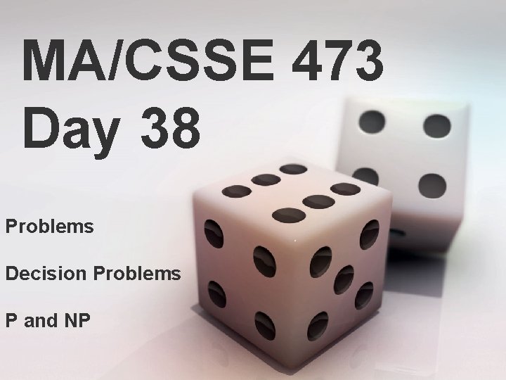MA/CSSE 473 Day 38 Problems Decision Problems P and NP 