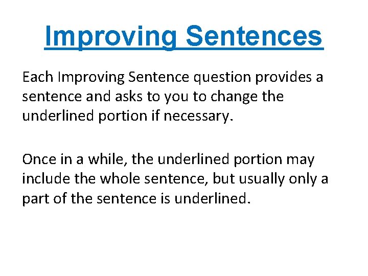 Improving Sentences Each Improving Sentence question provides a sentence and asks to you to