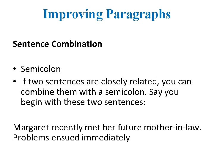 Improving Paragraphs Sentence Combination • Semicolon • If two sentences are closely related, you