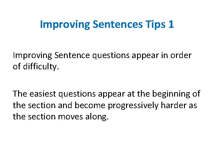 Improving Sentences Tips 1 Improving Sentence questions appear in order of difficulty. The easiest