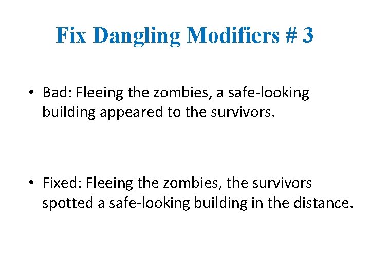 Fix Dangling Modifiers # 3 • Bad: Fleeing the zombies, a safe-looking building appeared