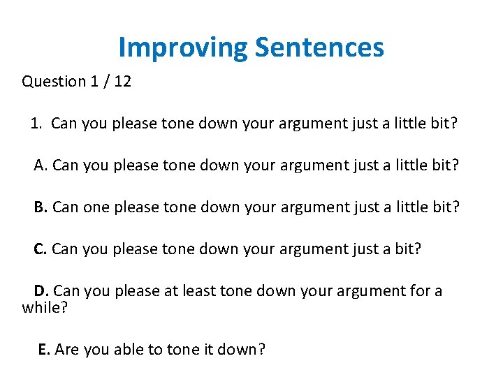 Improving Sentences Question 1 / 12 1. Can you please tone down your argument