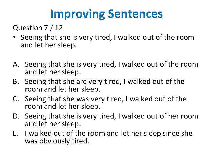 Improving Sentences Question 7 / 12 • Seeing that she is very tired, I