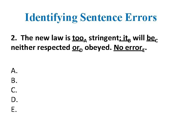 Identifying Sentence Errors 2. The new law is too. A stringent; it. B will