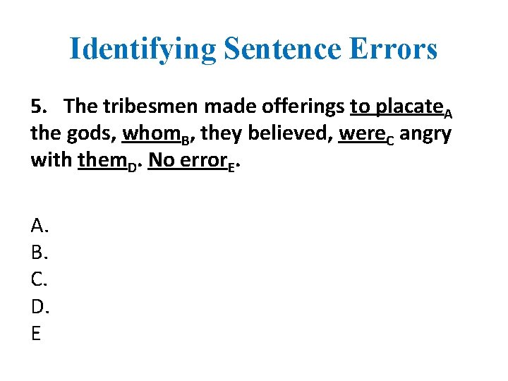 Identifying Sentence Errors 5. The tribesmen made offerings to placate. A the gods, whom.