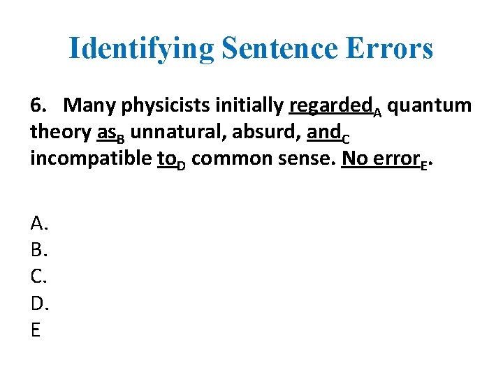 Identifying Sentence Errors 6. Many physicists initially regarded. A quantum theory as. B unnatural,