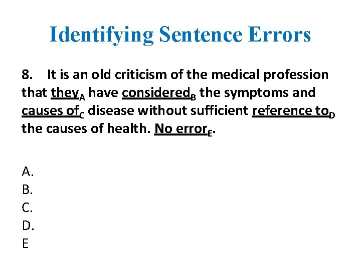Identifying Sentence Errors 8. It is an old criticism of the medical profession that