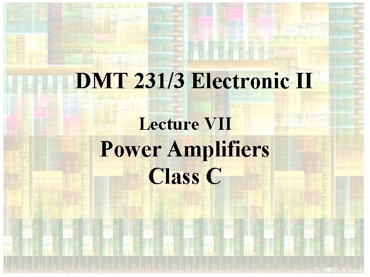 DMT 231/3 Electronic II Lecture VII Power Amplifiers Class C 