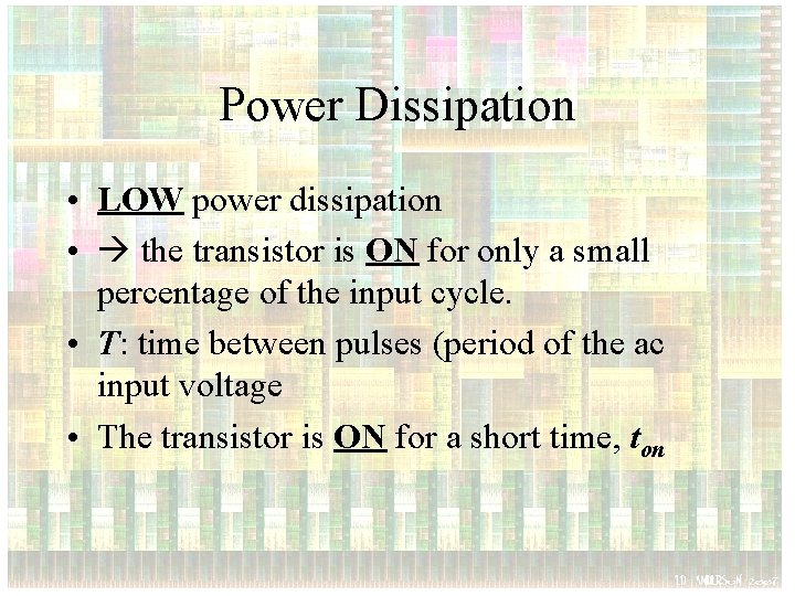 Power Dissipation • LOW power dissipation • the transistor is ON for only a