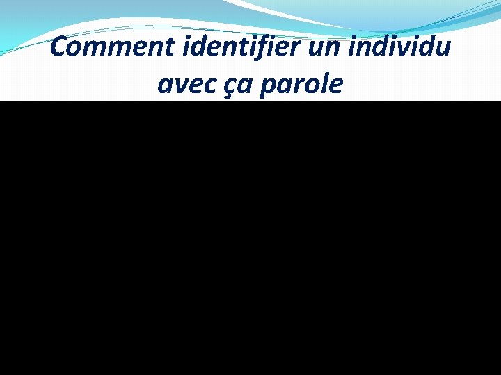 Comment identifier un individu avec ça parole 