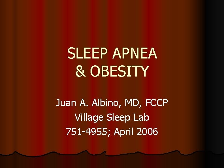 SLEEP APNEA & OBESITY Juan A. Albino, MD, FCCP Village Sleep Lab 751 -4955;