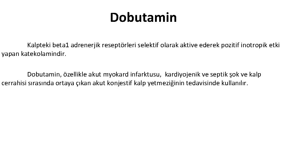 Dobutamin Kalpteki beta 1 adrenerjik reseptörleri selektif olarak aktive ederek pozitif inotropik etki yapan