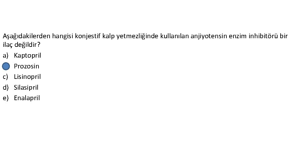 Aşağıdakilerden hangisi konjestif kalp yetmezliğinde kullanılan anjiyotensin enzim inhibitörü bir ilaç değildir? a) Kaptopril