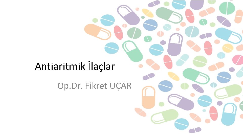 Antiaritmik İlaçlar Op. Dr. Fikret UÇAR 