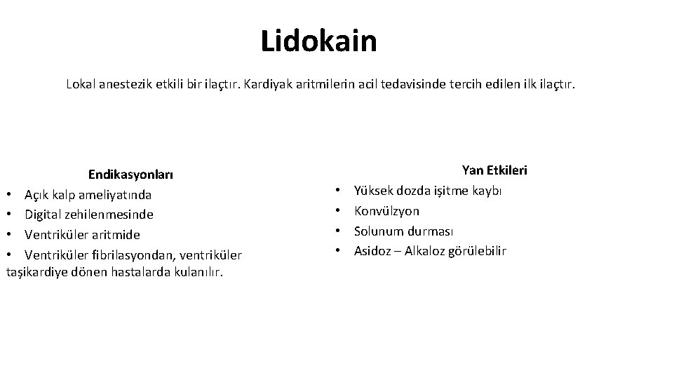 Lidokain Lokal anestezik etkili bir ilaçtır. Kardiyak aritmilerin acil tedavisinde tercih edilen ilk ilaçtır.