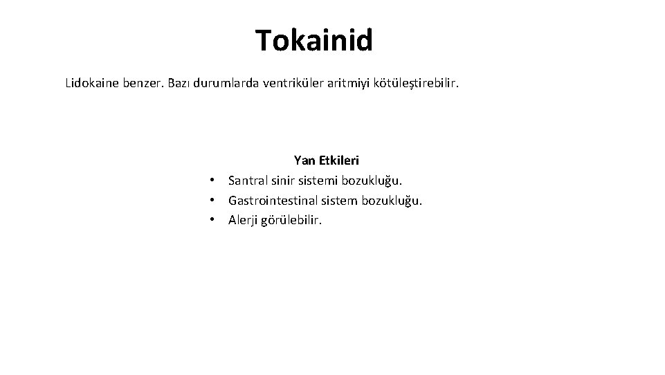 Tokainid Lidokaine benzer. Bazı durumlarda ventriküler aritmiyi kötüleştirebilir. Yan Etkileri • Santral sinir sistemi