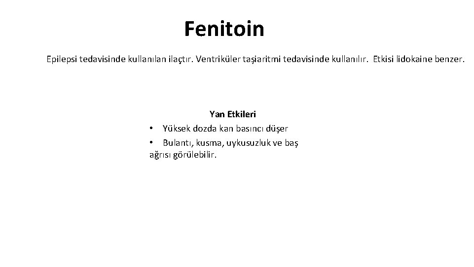 Fenitoin Epilepsi tedavisinde kullanılan ilaçtır. Ventriküler taşiaritmi tedavisinde kullanılır. Etkisi lidokaine benzer. Yan Etkileri