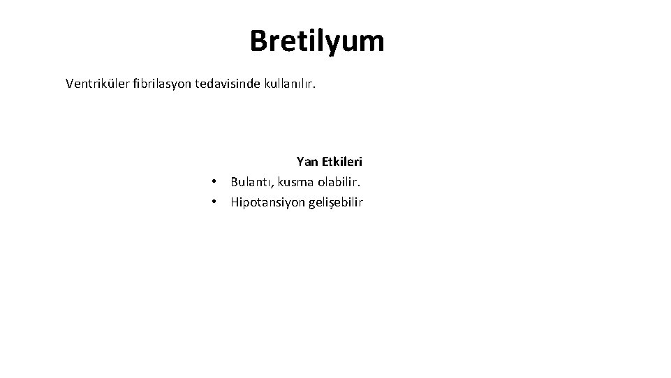 Bretilyum Ventriküler fibrilasyon tedavisinde kullanılır. Yan Etkileri • Bulantı, kusma olabilir. • Hipotansiyon gelişebilir