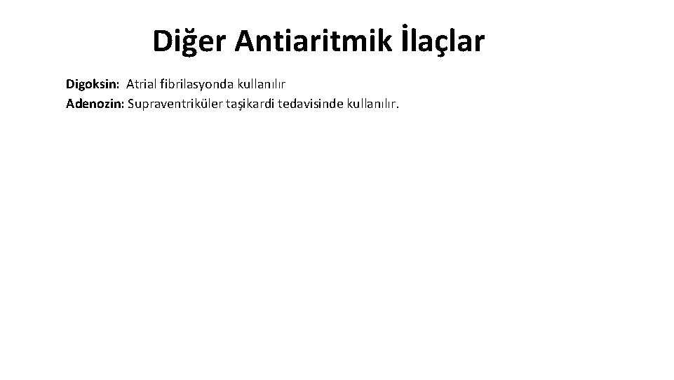 Diğer Antiaritmik İlaçlar Digoksin: Atrial fibrilasyonda kullanılır Adenozin: Supraventriküler taşikardi tedavisinde kullanılır. 