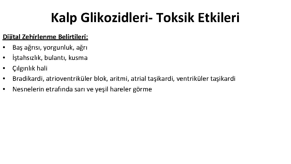 Kalp Glikozidleri- Toksik Etkileri Dijital Zehirlenme Belirtileri: • Baş ağrısı, yorgunluk, ağrı • İştahsızlık,