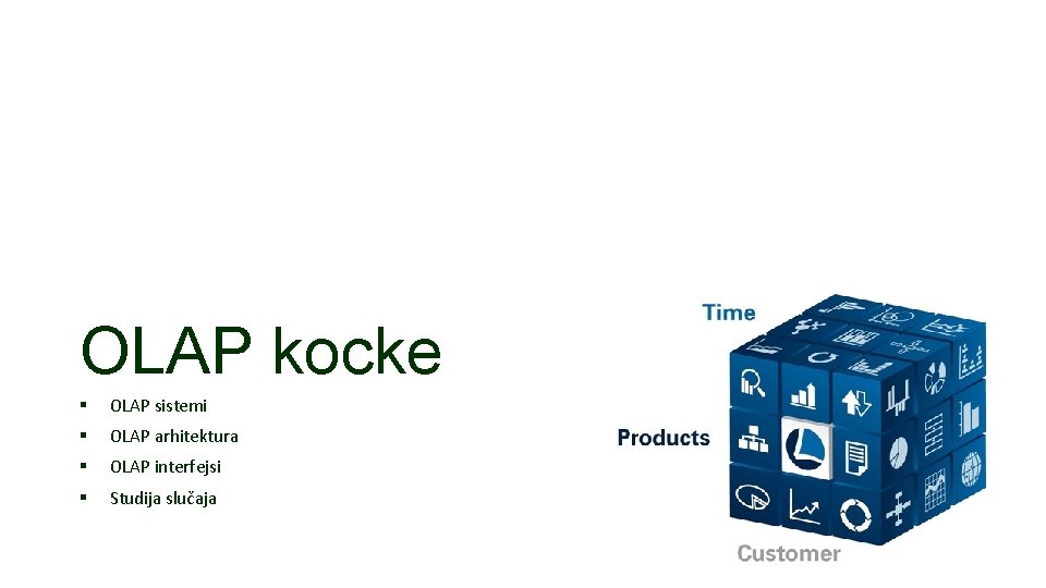 OLAP kocke § OLAP sistemi § OLAP arhitektura § OLAP interfejsi § Studija slučaja OLAP kocke § OLAP sistemi § OLAP arhitektura § OLAP interfejsi § Studija slučaja