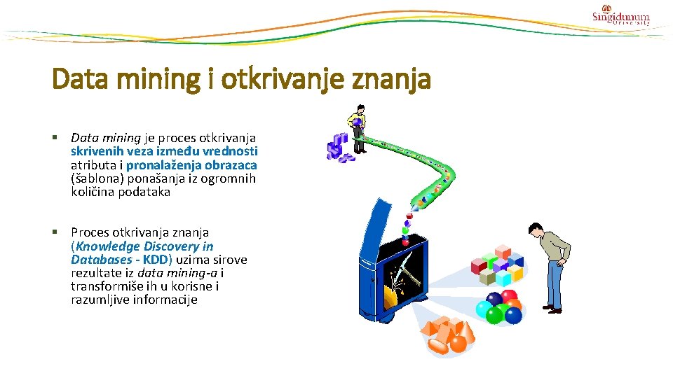 Data mining i otkrivanje znanja § Data mining je proces otkrivanja skrivenih veza između Data mining i otkrivanje znanja § Data mining je proces otkrivanja skrivenih veza između