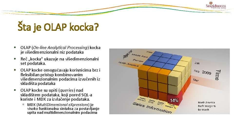 Šta je OLAP kocka? § OLAP (On-line Analytical Processing) kocka je višedimenzionalni niz podataka Šta je OLAP kocka? § OLAP (On-line Analytical Processing) kocka je višedimenzionalni niz podataka