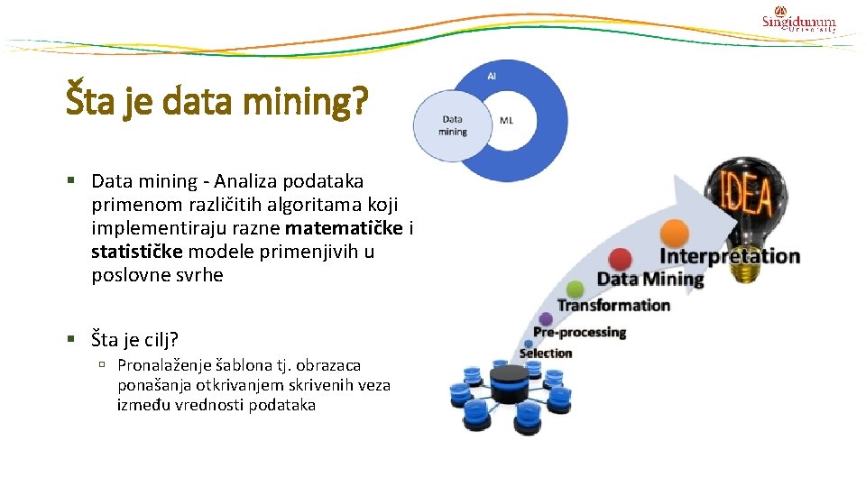 Šta je data mining? § Data mining - Analiza podataka primenom različitih algoritama koji Šta je data mining? § Data mining - Analiza podataka primenom različitih algoritama koji