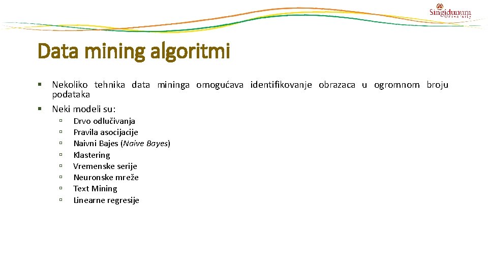 Data mining algoritmi § Nekoliko tehnika data mininga omogućava identifikovanje obrazaca u ogromnom broju Data mining algoritmi § Nekoliko tehnika data mininga omogućava identifikovanje obrazaca u ogromnom broju