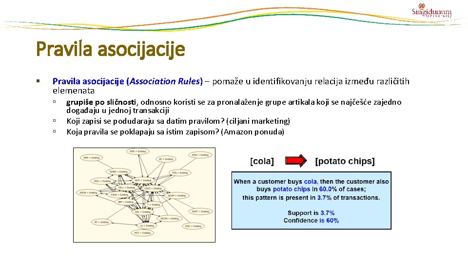 Pravila asocijacije § Pravila asocijacije (Association Rules) – pomaže u identifikovanju relacija između različitih Pravila asocijacije § Pravila asocijacije (Association Rules) – pomaže u identifikovanju relacija između različitih
