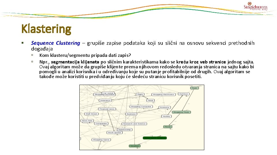 Klastering § Sequence Clustering – grupiše zapise podataka koji su slični na osnovu sekvenci Klastering § Sequence Clustering – grupiše zapise podataka koji su slični na osnovu sekvenci
