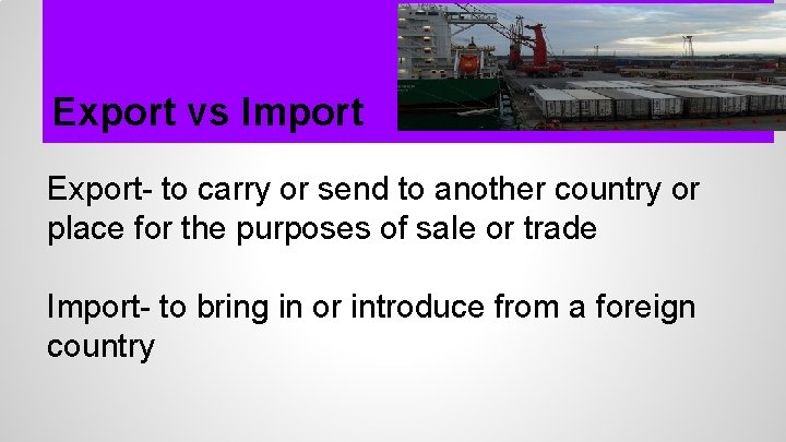 Export vs Import Export- to carry or send to another country or place for Export vs Import Export- to carry or send to another country or place for