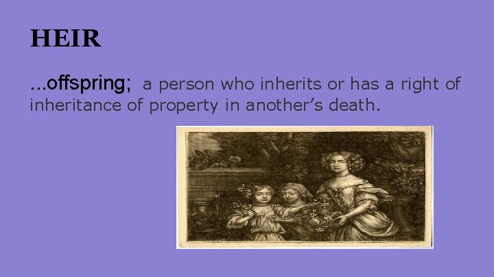 HEIR. . . offspring; a person who inherits or has a right of inheritance HEIR. . . offspring; a person who inherits or has a right of inheritance