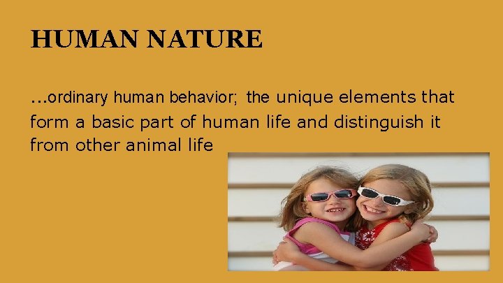 HUMAN NATURE. . . ordinary human behavior; the unique elements that form a basic HUMAN NATURE. . . ordinary human behavior; the unique elements that form a basic