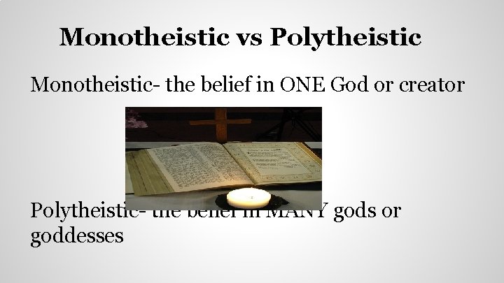 Monotheistic vs Polytheistic Monotheistic- the belief in ONE God or creator Polytheistic- the belief Monotheistic vs Polytheistic Monotheistic- the belief in ONE God or creator Polytheistic- the belief