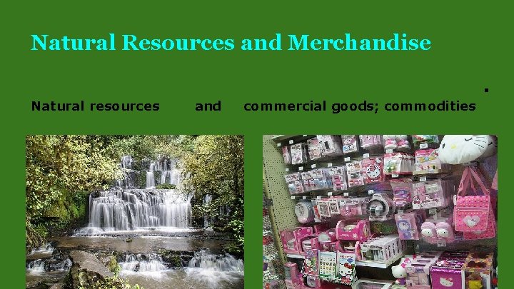 Natural Resources and Merchandise. Natural resources and commercial goods; commodities Natural Resources and Merchandise. Natural resources and commercial goods; commodities
