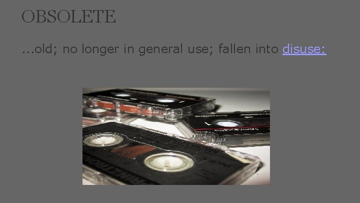 OBSOLETE. . . old; no longer in general use; fallen into disuse: OBSOLETE. . . old; no longer in general use; fallen into disuse: