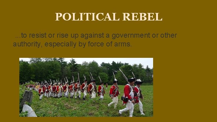 POLITICAL REBEL. . . to resist or rise up against a government or other POLITICAL REBEL. . . to resist or rise up against a government or other