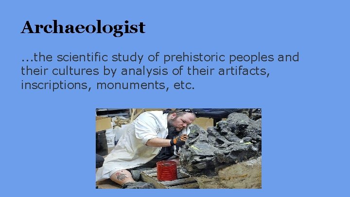 Archaeologist. . . the scientific study of prehistoric peoples and their cultures by analysis Archaeologist. . . the scientific study of prehistoric peoples and their cultures by analysis