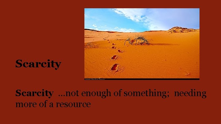 Scarcity. . . not enough of something; needing more of a resource Scarcity. . . not enough of something; needing more of a resource