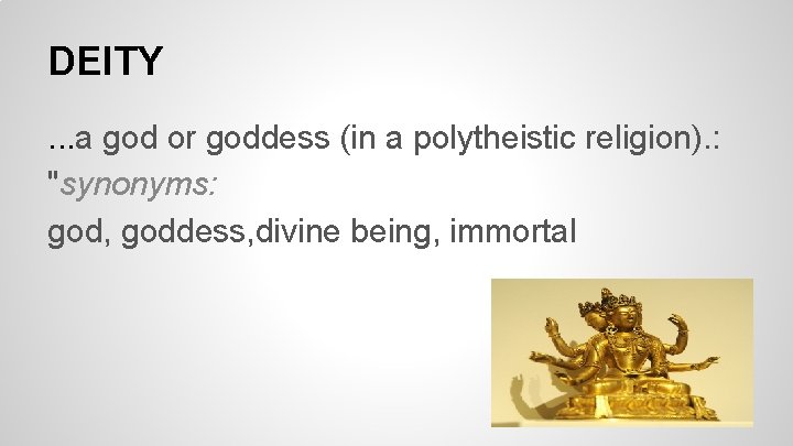 DEITY. . . a god or goddess (in a polytheistic religion). : "synonyms: god, DEITY. . . a god or goddess (in a polytheistic religion). : "synonyms: god,