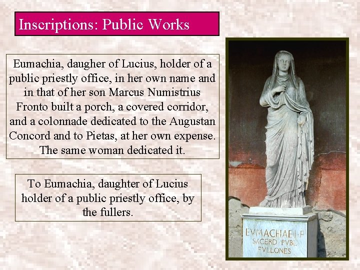 Inscriptions: Public Works Eumachia, daugher of Lucius, holder of a public priestly office, in Inscriptions: Public Works Eumachia, daugher of Lucius, holder of a public priestly office, in