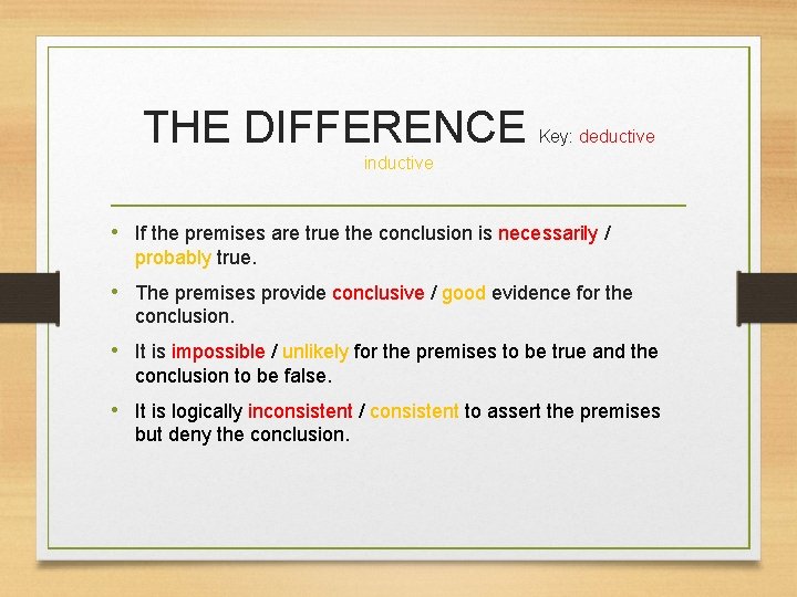 THE DIFFERENCE Key: deductive inductive • If the premises are true the conclusion is