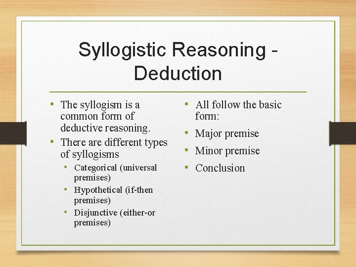 Syllogistic Reasoning Deduction • The syllogism is a common form of deductive reasoning. •