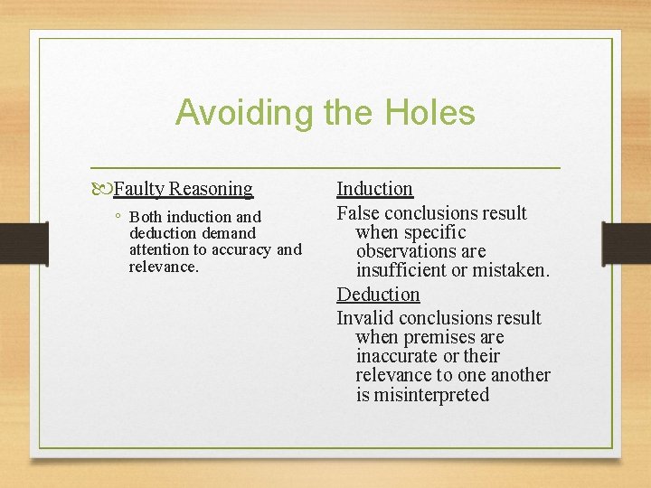 Avoiding the Holes Faulty Reasoning ◦ Both induction and deduction demand attention to accuracy