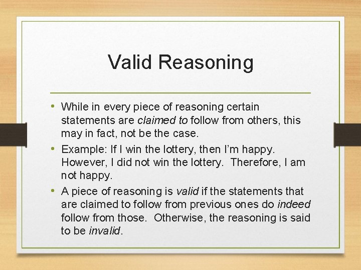 Valid Reasoning • While in every piece of reasoning certain statements are claimed to