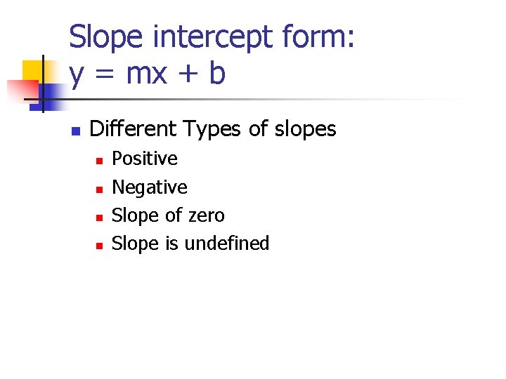 Slope intercept form: y = mx + b n Different Types of slopes n Slope intercept form: y = mx + b n Different Types of slopes n