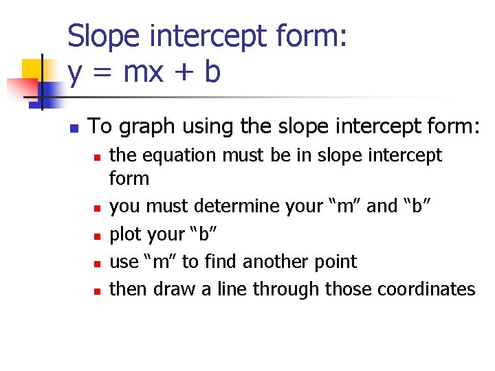 Slope intercept form: y = mx + b n To graph using the slope Slope intercept form: y = mx + b n To graph using the slope