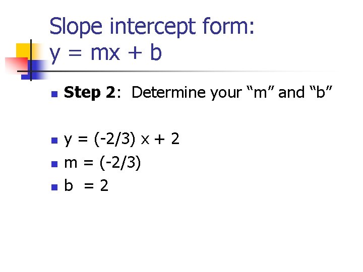 Slope intercept form: y = mx + b n n Step 2: Determine your Slope intercept form: y = mx + b n n Step 2: Determine your